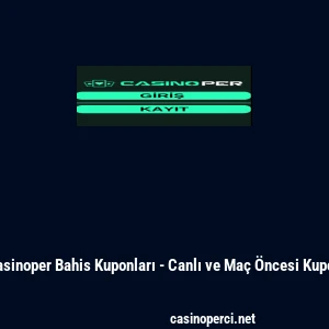 Casinoper Bahis Kuponları - Canlı ve Ma&ccedil; &Ouml;ncesi Kupon